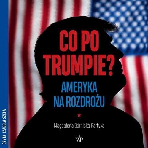 Co po Trumpie? Ameryka na rozdrożu — Magdalena Górnicka-Partyka