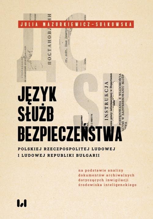 Język służb bezpieczeństwa Polskiej Rzeczpospolitej Ludowej i Ludowej Republiki Bułgarii (na podstawie analizy dokumentów archiwalnych dotyczących inwigilacji środowiska inteligenckiego) — Julia Mazurkiewicz-Sułkowska