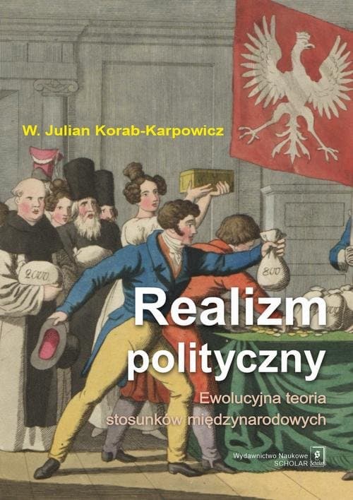 Realizm polityczny. Ewolucyjna teoria stosunków międzynarodowych — W. Julian Korab-Karpowicz