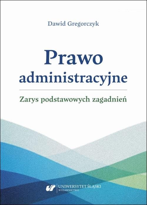 Prawo administracyjne – zarys podstawowych zagadnień — Dawid Gregorczyk