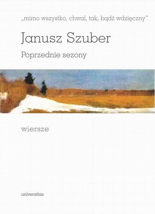 Mimo wszystko chwal tak bądź wdzięczny Poprzednie sezony Wiersze — Janusz Szuber
