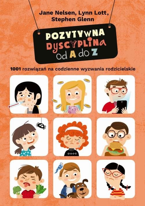 Pozytywna dyscyplina od A do Z. 1001 rozwiązań na codzienne wyzwania rodzicielskie — Jane Nelsen