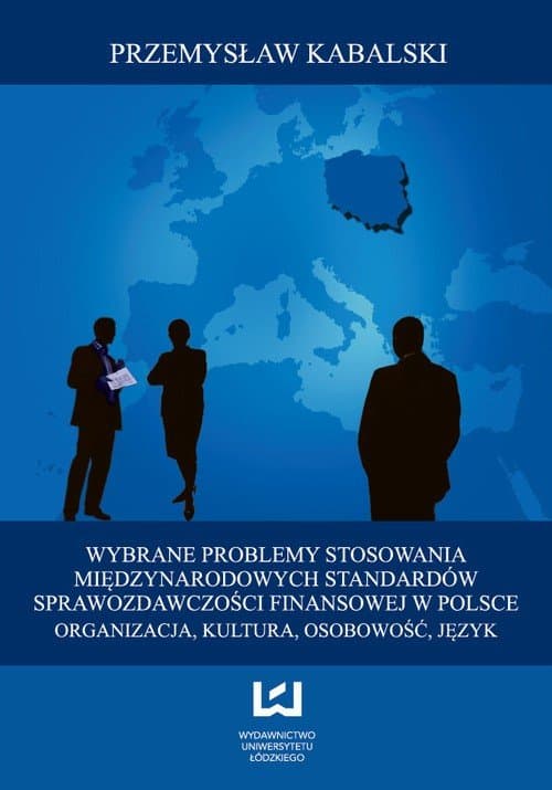 Wybrane problemy stosowania Międzynarodowych Standardów Sprawozdawczości Finansowej w Polsce. Organizacja, kultura, osobowość, język — Przemysław Kabalski