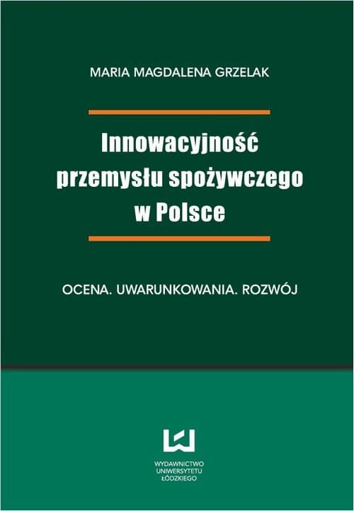 Innowacyjność przemysłu spożywczego w Polsce. Ocena, uwarunkowania, rozwój — Magdalena Maria  Grzelak