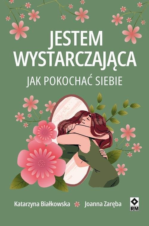 Jestem wystarczająca. Jak pokochać siebie — Katarzyna Białkowska, Joanna Zaręba