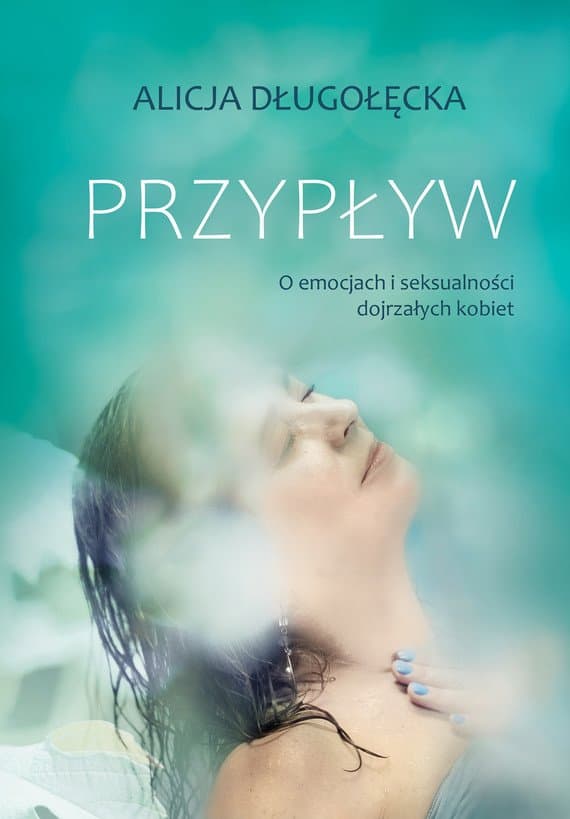 Przypływ. O emocjach i seksualności dojrzałych kobiet — Alicja Długołęcka