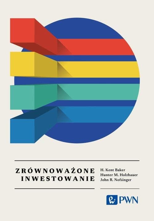Zrównoważone inwestowanie. Wszystko, co warto wiedzieć — H. Kent Baker, Hunter M. Holzhauer, John R. Nofsinger