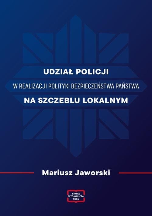 Udział policji w realizacji polityki bezpieczeństwa państwa na szczeblu lokalnym — Mariusz Jaworski