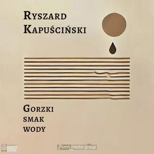 Gorzki smak wody — Kapuścinski Ryszard