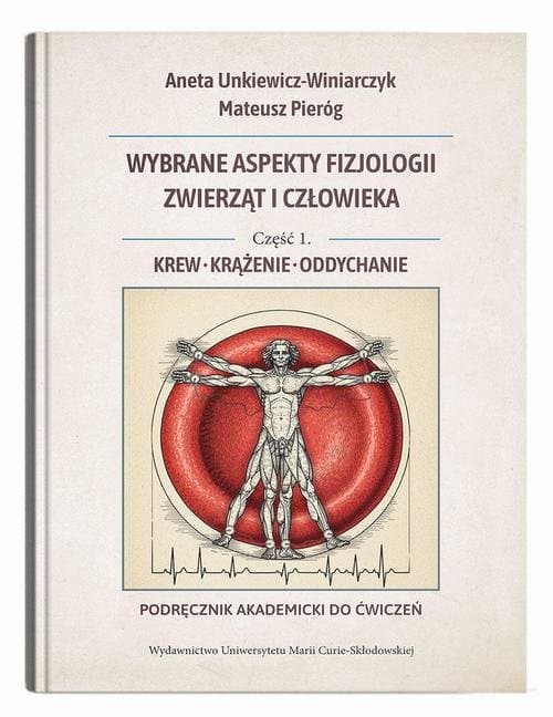 Wybrane aspekty fizjologii zwierząt i człowieka. Część 1. Krew, krążenie, oddychanie. Podręcznik akademicki do ćwiczeń — Aneta Unkiewicz-Winiarczyk, Mateusz Pieróg