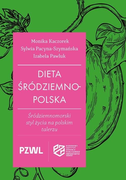 Dieta śródziemnopolska — Monika Kaczorek, Sylwia Pacyna-Szymańska, Izabela Pawluk