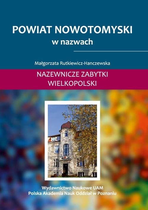 Powiat nowotomyski w nazwach. Nazewnicze zabytki Wielkopolski, t. II — Małgorzata Rutkiewicz-Hanczewska