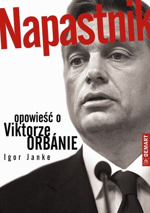 Napastnik. Opowieść o Viktorze Orbanie — Igor Janke