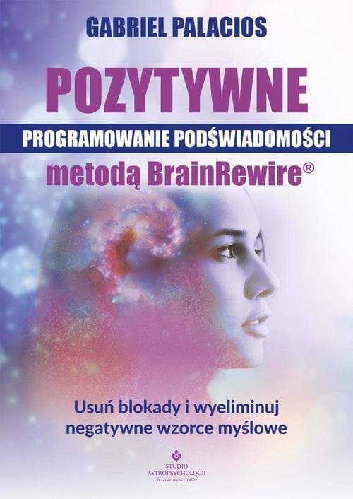 Pozytywne programowanie podświadomości metodą BrainRewire® — Gabriel Palacios