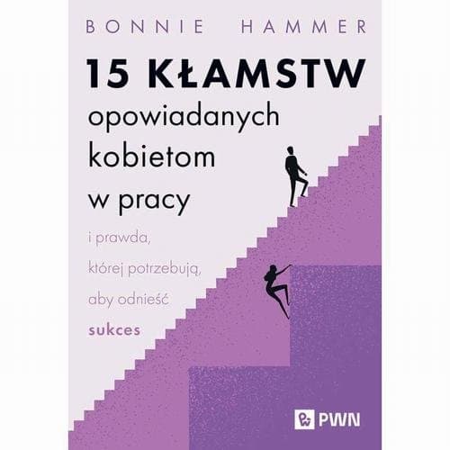15 kłamstw opowiadanych kobietom w pracy i prawda, której potrzebują, aby odnieść sukces — Bonnie Hammer