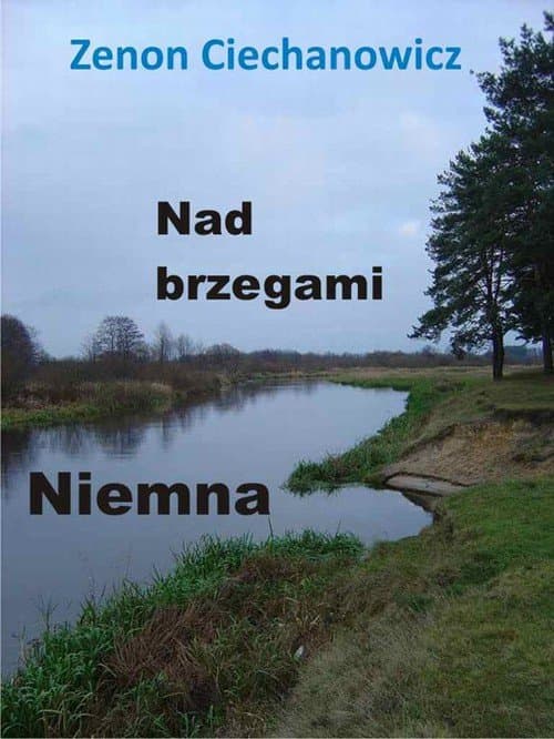 Nad brzegami Niemna — Zenon Ciechanowicz