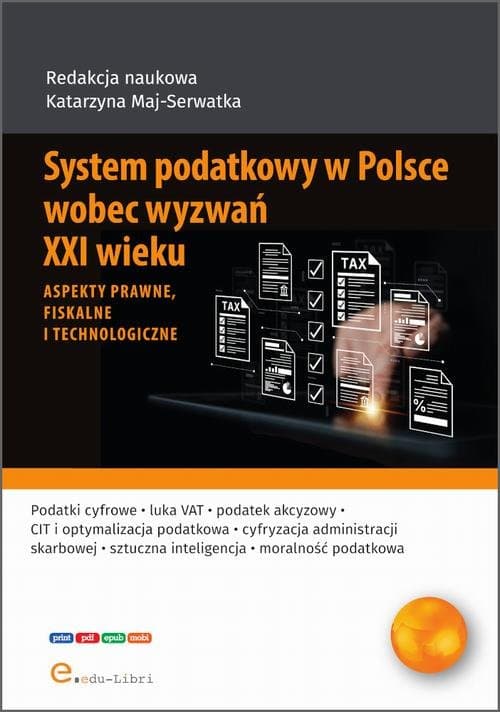 System podatkowy w Polsce wobec wyzwań XXI wieku. Aspekty prawne, fiskalne i technologiczne — Katarzyna Maj-Serwatka, Gabriela Kozioł i in.