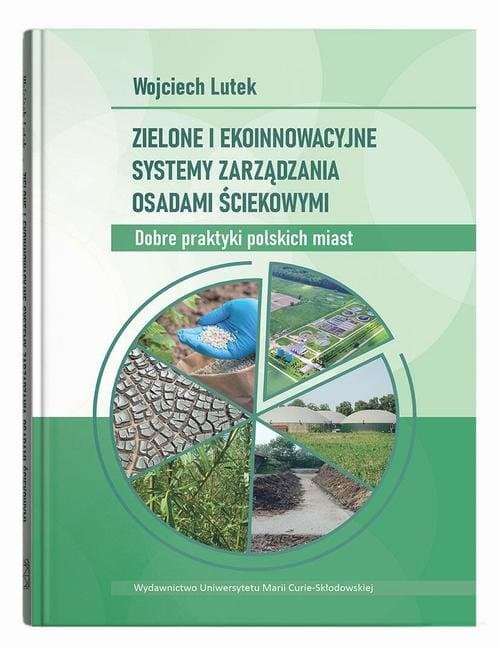 Zielone i ekoinnowacyjne systemy zarządzania osadami ściekowymi. Dobre praktyki polskich miast — Wojciech Lutek