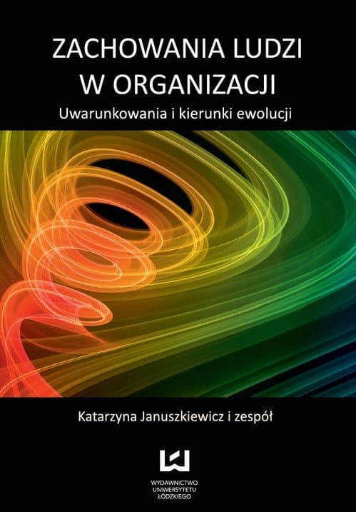 Zachowania ludzi w organizacji. Uwarunkowania i kierunki ewolucji