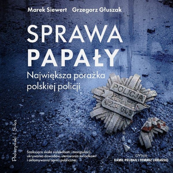 Sprawa Papały. Największa porażka polskiej policji — Marek Siewert, Grzegorz Głuszak