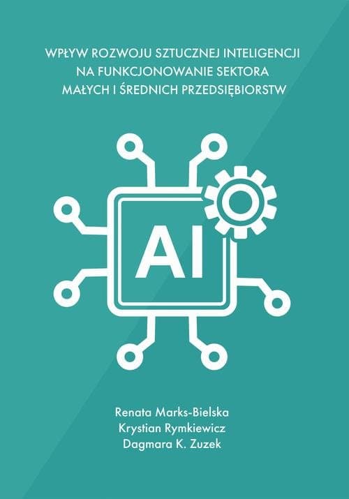 Wpływ rozwoju sztucznej inteligencji na funkcjonowanie sektora małych i średnich przedsiębiorstw — Renata Marks-Bielska, Krystian Rymkiewicz, Dagmara K. Zuzek