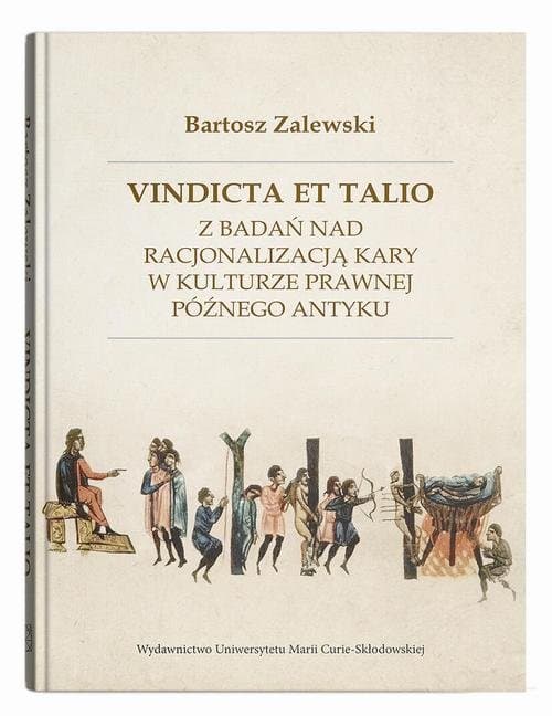 Vindicta et talio. Z badań nad racjonalizacją kary w kulturze prawnej późnego antyku — Bartosz Zalewski