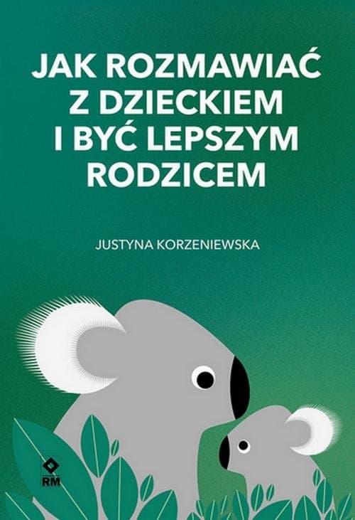 Jak rozmawiać z dzieckiem i być lepszym rodzicem — Justyna Korzeniewska