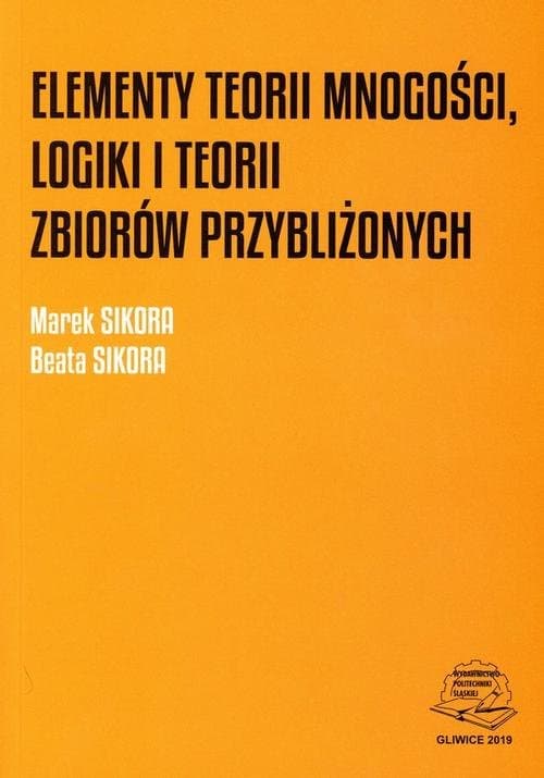 Elementy teorii mnogości, logiki i teorii zbiorów przybliżonych. — Marek Sikora, Beata Sikora