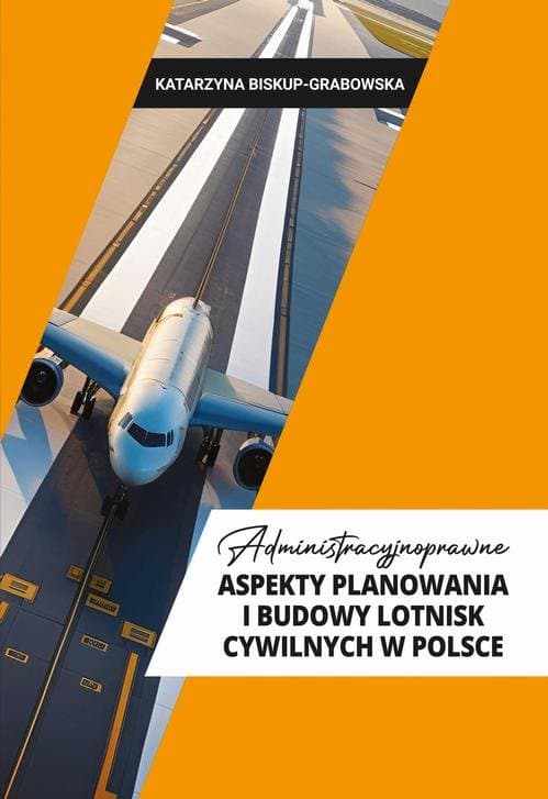 Administracyjno- prawne aspekty planowania i budowy lotnisk cywilnych w Polsce — Katarzyna Biskup-Grabowska
