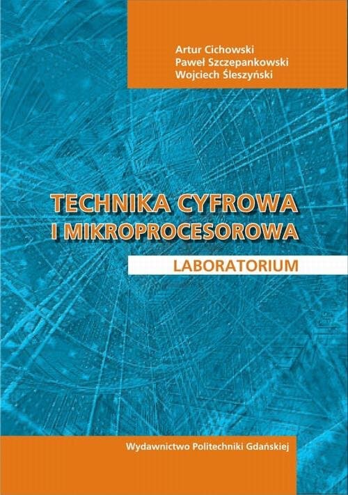 Technika cyfrowa i mikroprocesorowa. Laboratorium — Artur Cichowski, Paweł Szczepankowski, Wojciech Śleszyński