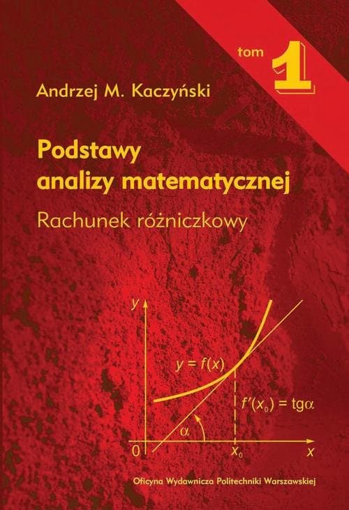 Podstawy analizy matematycznej. Tom 1. Rachunek różniczkowy — Andrzej M. Kaczyński