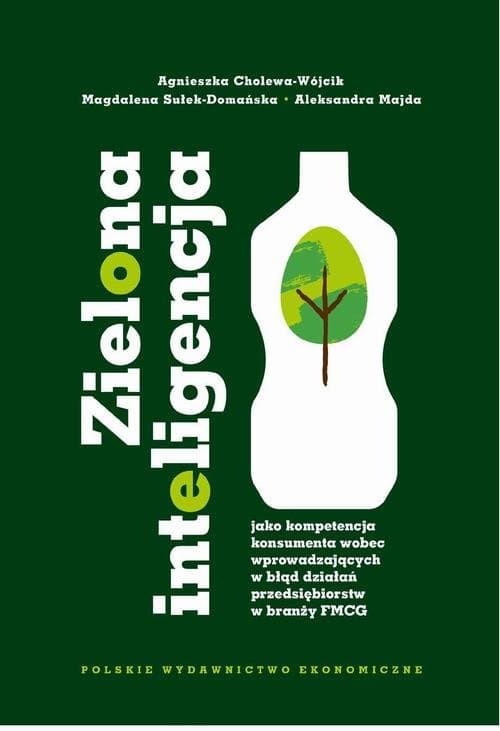 Zielona inteligencja jako kompetencja konsumenta wobec wprowadzających w błąd działań przedsiębiorstw w branży FMCG — Agnieszka Cholewa-Wójcik, Magdalena Sułek-Domańska, Aleksandra Majda
