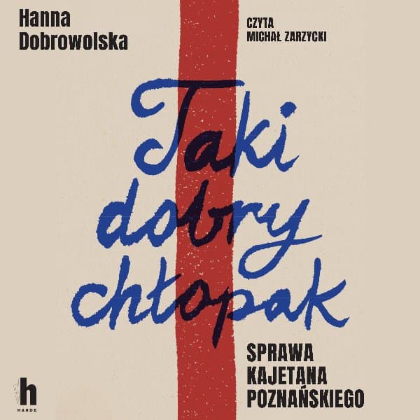 Taki dobry chłopak. Sprawa Kajetana Poznańskiego — Hanna Dobrowolska
