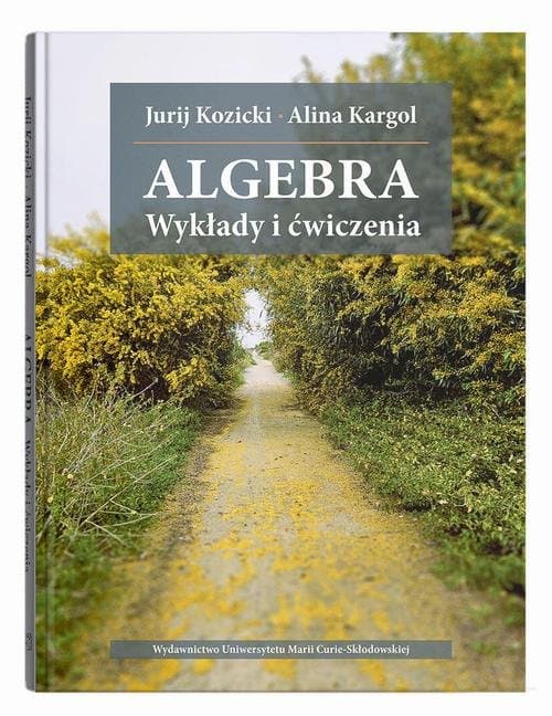 Algebra. Wykłady i ćwiczenia — Jurij Kozicki, Alina Kargol