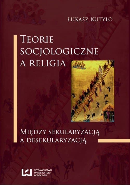 Teorie socjologiczne a religia. Między sekularyzacją a desekularyzacją — Łukasz Kutyło