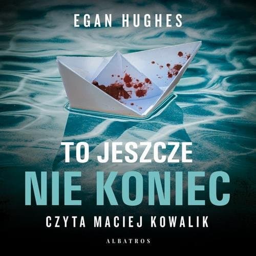 TO JESZCZE NIE KONIEC — Egan Hughes