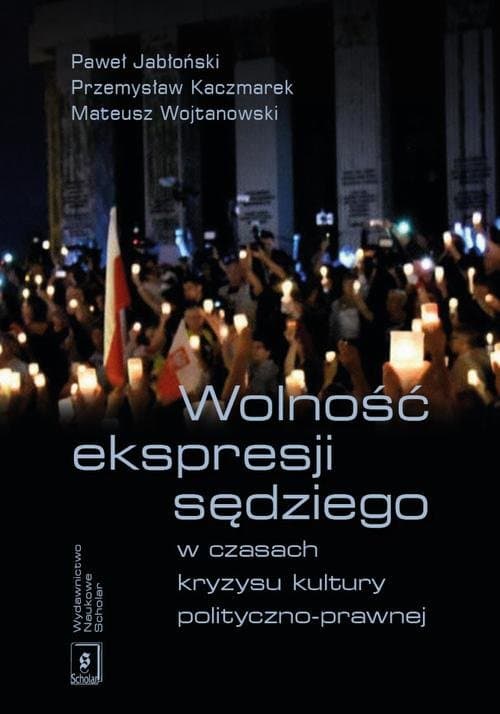 Wolność ekspresji sędziego w czasach kryzysu kultury polityczno-prawnej — Paweł Jabłoński, Przemysław Kaczmarek, Mateusz Wojtanowski