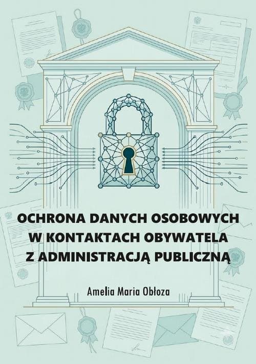 Ochrona danych osobowych w kontaktach obywatela z administracją publiczną — Amelia Maria Obłoza