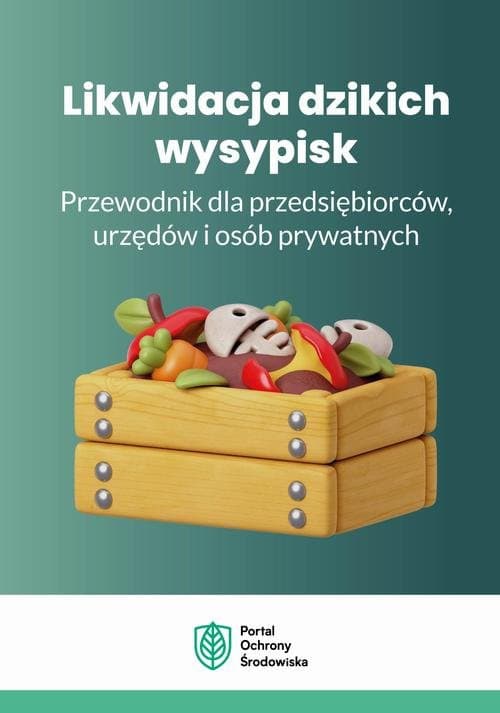 Likwidacja dzikich wysypisk. Przewodnik dla przedsiębiorców, urzędów i osób prywatnych — Praca Zbiorowa