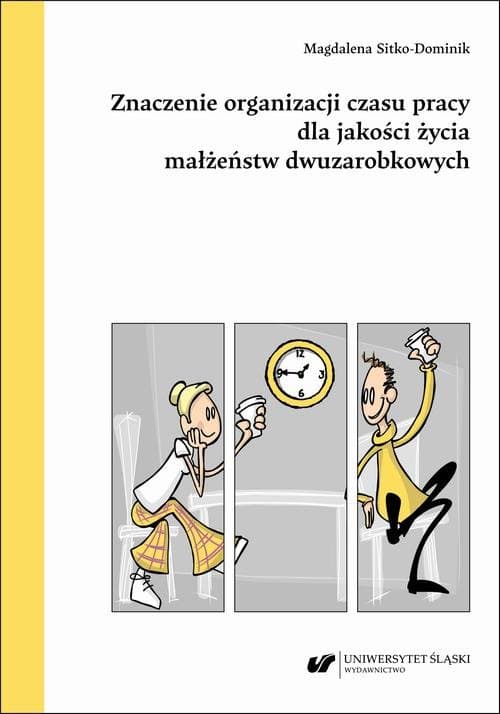 Znaczenie organizacji czasu pracy dla jakości życia małżeństw dwuzarobkowych — Magdalena Sitko-Dominik