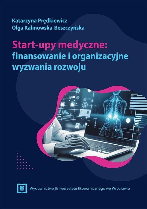 Start-upy medyczne: finansowanie i organizacyjne wyzwania rozwoju — Katarzyna Prędkiewicz, Olga Kalinowska-Beszczyńska