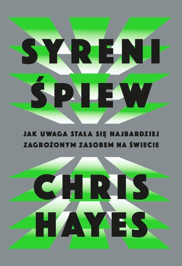 Syreni śpiew. Jak uwaga stała się najbardziej zagrożonym zasobem na świecie — Chris Hayes