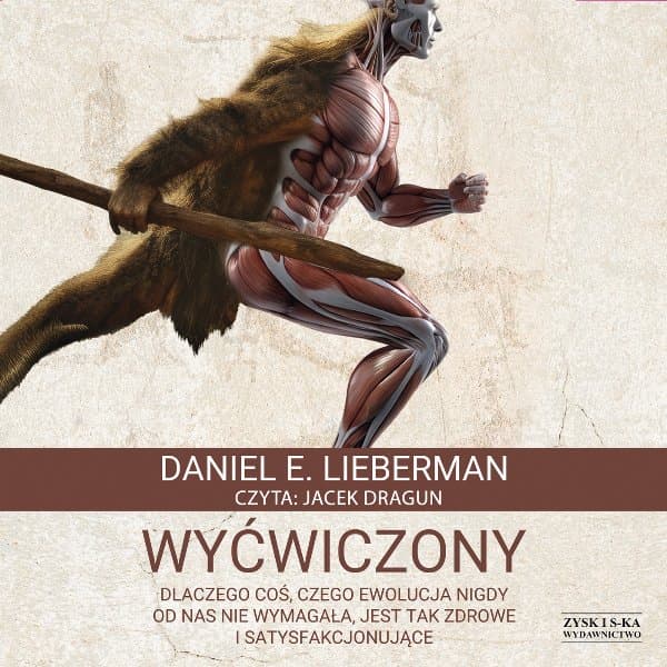Wyćwiczony. Dlaczego coś, czego ewolucja nigdy od nas nie wymagała, jest tak zdrowe i satysfakcjonujące — Daniel E. Lieberman