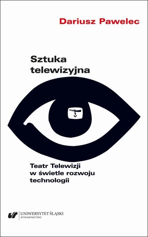 Sztuka telewizyjna. Teatr Telewizji w świetle rozwoju technologii — Dariusz Pawelec