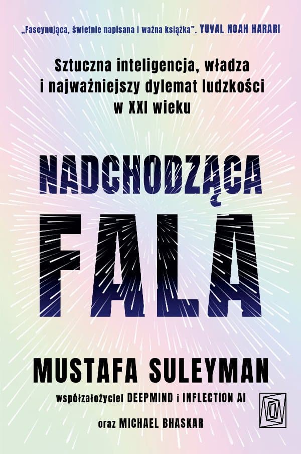 Nadchodząca fala. Sztuczna inteligencja, władza i najważniejszy dylemat ludzkości w XXI wieku — Mustafa Suleyman, Michael Bhaskar