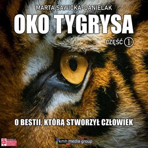 Oko Tygrysa. O bestii, którą stworzył człowiek. Część 1 — Marta Sawicka-Danielak