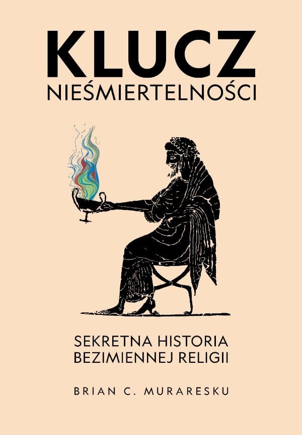 Klucz nieśmiertelności. Sekretna historia bezimiennej religii — Brian C. Muraresku