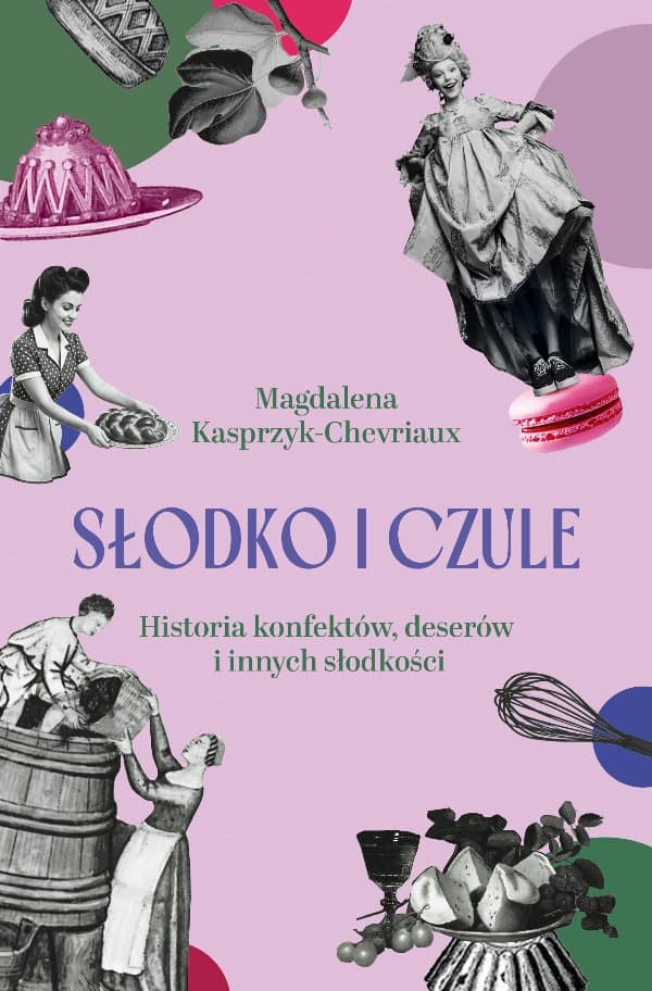 Słodko i czule. Historia konfektów, deserów i innych słodkości — Magdalena Kasprzyk-Chevriaux