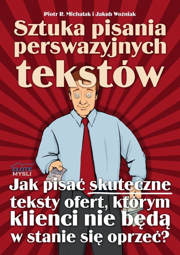 Sztuka pisania perswazyjnych tekstów — Piotr R. Michalak, Jakub Woźniak