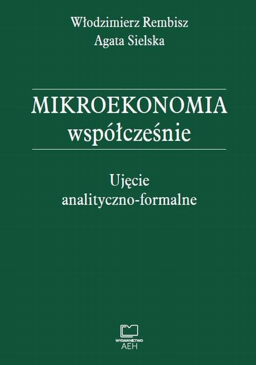 Mikroekonomia współcześnie. Ujęcie analityczno-formalne — Włodzimierz Rembisz, Agata Sielska